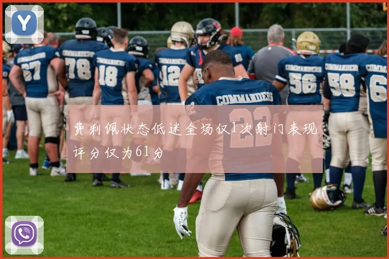 费利佩状态低迷全场仅1次射门表现评分仅为61分
