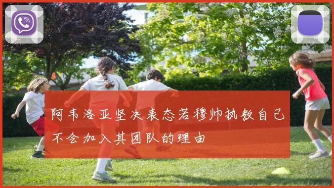 阿韦洛亚坚决表态若穆帅执教自己不会加入其团队的理由